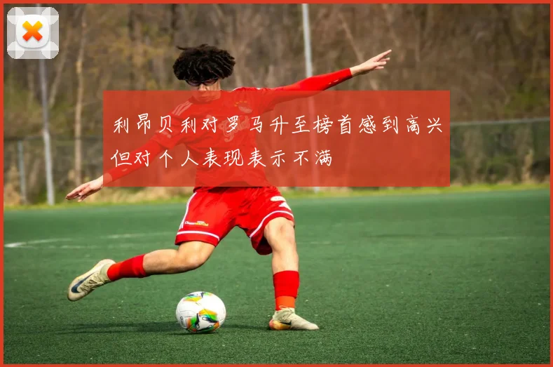利昂贝利对罗马升至榜首感到高兴但对个人表现表示不满