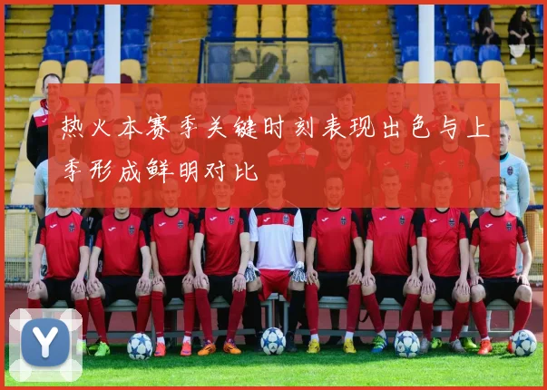 热火本赛季关键时刻表现出色与上季形成鲜明对比