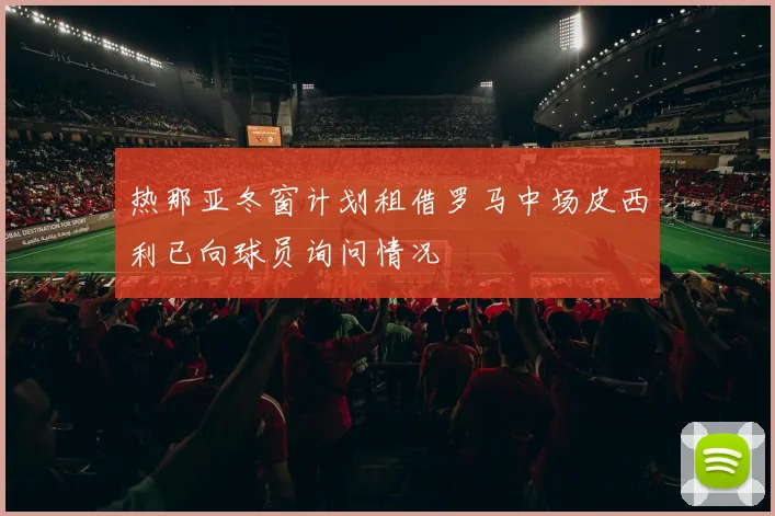 热那亚冬窗计划租借罗马中场皮西利已向球员询问情况